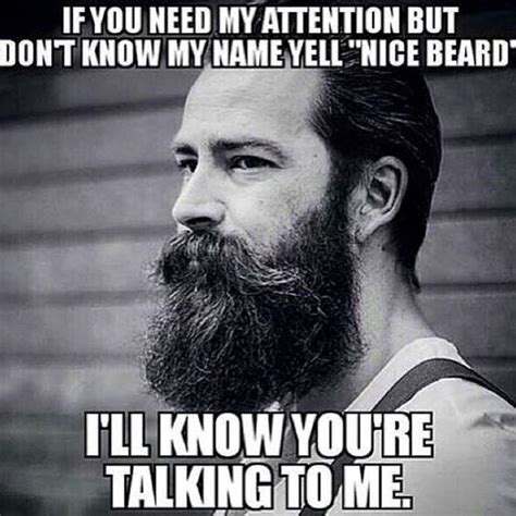 If You Need My Attention But Do Not Know My Name Yell Nice Beard Meme Great Beards Awesome