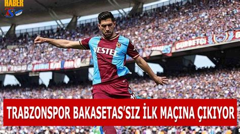 Trabzonspor Bakasetas S Z Lk Ma Na K Yor Trabzon Haber