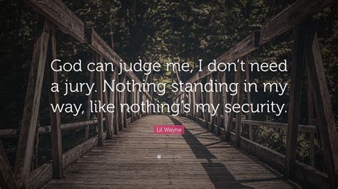 Lil Wayne Quote God Can Judge Me I Dont Need A Jury Nothing