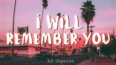 Ed Sheeran I Will Remember You Lyrics The Worlds Less Beautiful