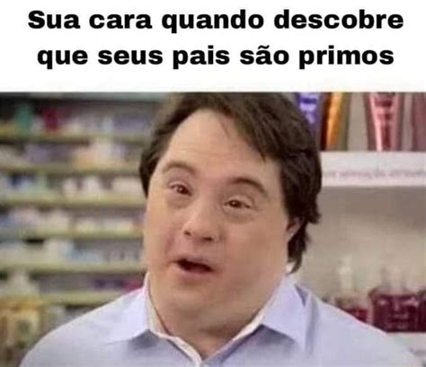 Sua cara quando descobre que seus pais são primos