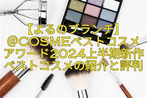 【よるのブランチ】＠cosmeベストコスメアワード2024上半期新作ベストコスメの紹介と評判 おもしろがる！