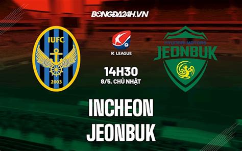 Nhận định soi kèo Incheon vs Jeonbuk VĐQG Hàn Quốc 2022