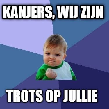 Meme Maker Kanjers Wij Zijn Trots Op Jullie Meme Generator