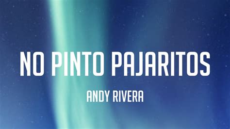 Andy Rivera No Pinto Pajaritos Letra Lyrics Youtube