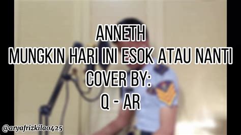 Mungkin Hari Ini Esok Atau Nanti Anneth Cover By Q AR AryaFp