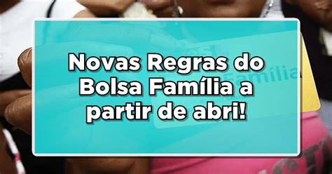 Novas Regras Do Bolsa Família O Que Esperar A Partir De Abril Saiba