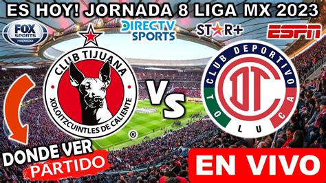 TIJUANA Vs TOLUCA En Vivo Donde Ver Y A Que Hora Juega Xolos Vs