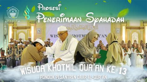 Prosesi Penerimaan Syahadah Wisuda Khotmil Qur An Ke Pondok