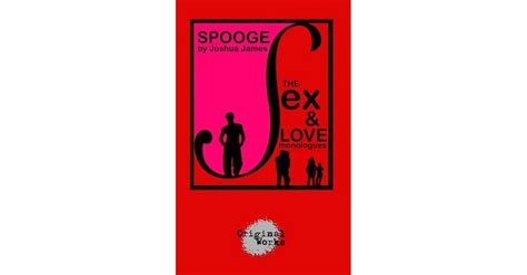 Spooge The Sex Love Monologues By Joshua James