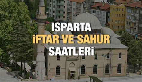 Isparta Ramazan İmsakiyesi 2023 İftar ve sahur vakitleri Haberleri