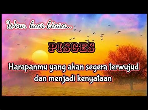 Pisces Wow Luar Biasa Harapanmu Yang Akan Segera Terwujud Dan