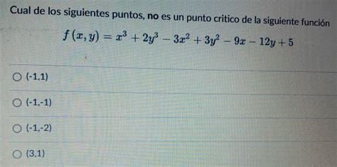 Solved Cual De Los Siguientes Puntos No Es Un Punto Critico De La