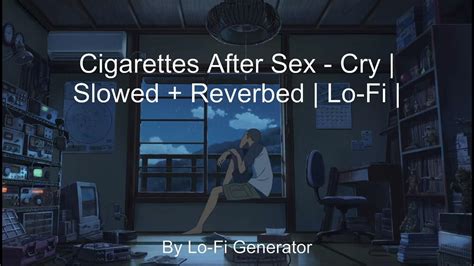 Cigarettes After Sex Cry Slowed Reverbed Lo Fi Youtube