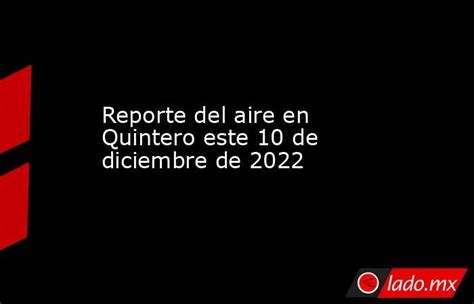 Reporte Del Aire En Quintero Este 10 De Diciembre De 2022 Ladomx