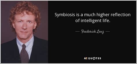 Frederick Lenz Quote Symbiosis Is A Much Higher Reflection Of