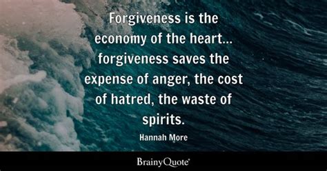 Hannah More - Forgiveness is the economy of the heart......