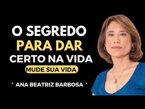 O Segredo Para Dar Certo Na Vida Dra Ana Beatriz Barbosa YouTube