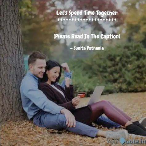 Lets Spend Time Together Quotes And Writings By Sunita Pathania Yourquote