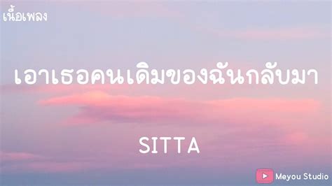 เอาเธอคนเดิมของฉันกลับมา Sitta เนื้อเพลง Youtube