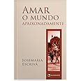 Amar O Mundo Apaixonadamente - Amar o mundo apaixonadamente | Amazon.com.br