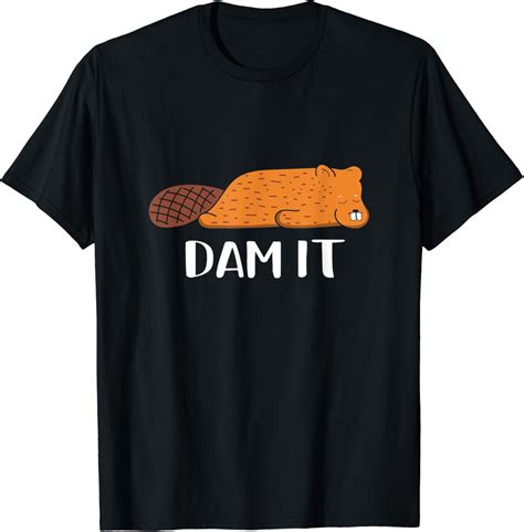 Amazon Beaver Dam It Damn Funny Beaver Sayings T Shirt Clothing