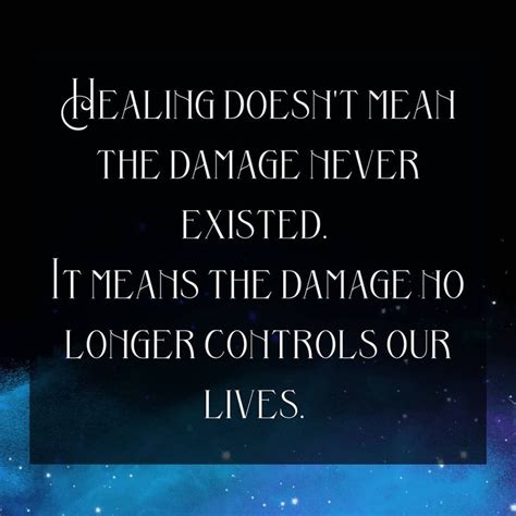 Healing Doesn T Mean That The Damage Never Existed It Means The Damage No Longer Controls Our