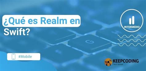 Qué es Realm en Swift KeepCoding Bootcamps