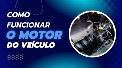 COMO FUNCIONAR O MOTOR DO VEÍCULO YouTube