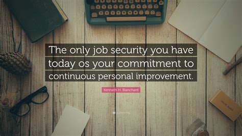 Kenneth H Blanchard Quote “the Only Job Security You Have Today Os Your Commitment To