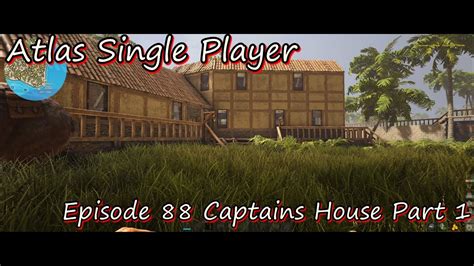 Atlas Single Player Episode Captains House Part Youtube