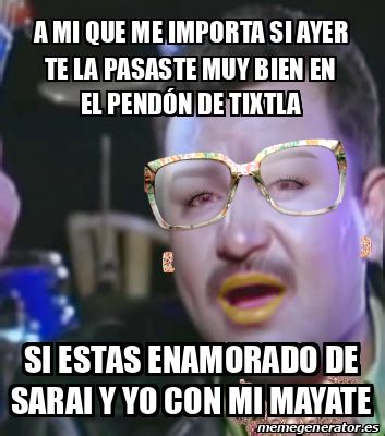 Meme Personalizado A Mi Que Me Importa Si Ayer Te La Pasaste Muy Bien