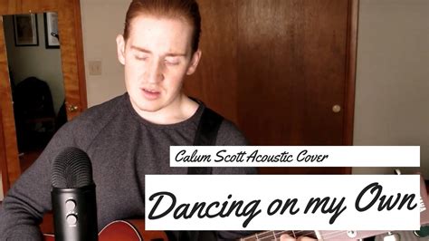 Dancing On My Own Calum Scott Acoustic Cover Youtube