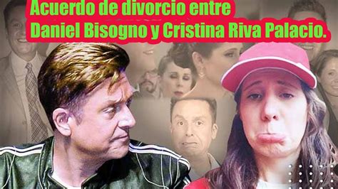 Acuerdo De Divorcio Entre Daniel Bisogno Y Cristina Riva Palacio Youtube