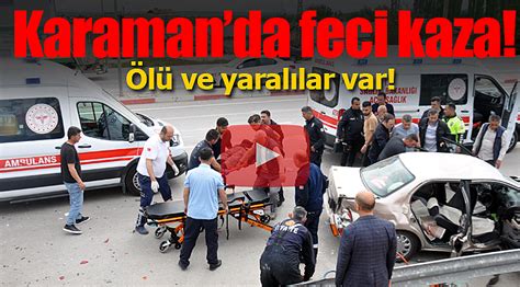 Karaman da trafik kazası ölü ve yaralılar var Karaman Ajans