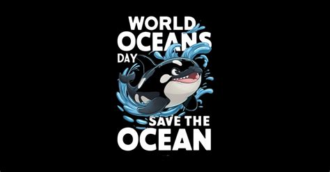 Protect Our Oceans World Oceans Day Kawaii Orca Save Sea Protect Our