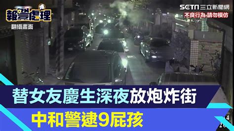 替女友慶生深夜放炮炸街？ 中和警逮9屁孩｜三立新聞網 Youtube