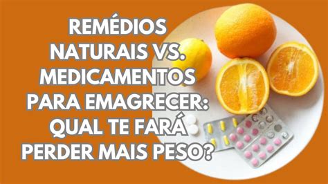 Rem Dios Naturais Vs Medicamentos Para Emagrecer Qual Te Far Perder