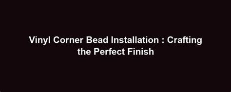 Vinyl Corner Bead Installation : Crafting the Perfect Finish - allmartz