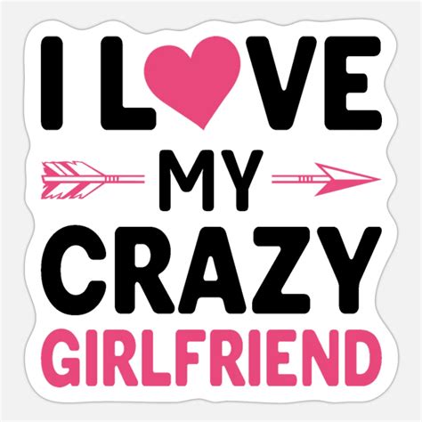 I Love My Crazy Girlfriend Sticker Spreadshirt Artofit