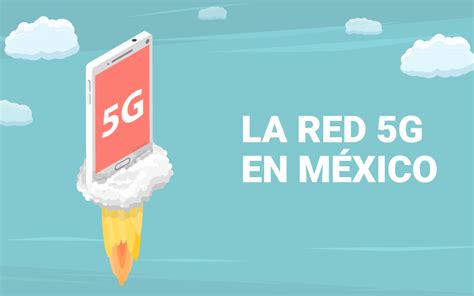 ¿qué Es El 5g La Transición A Las Redes 5g En México