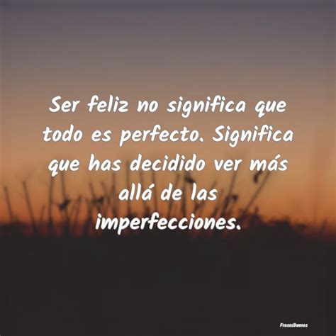 Ser Feliz No Significa Que Todo Es Perfe