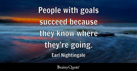 Earl Nightingale People With Goals Succeed Because They