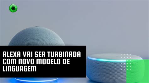 Alexa Vai Ser Turbinada Novo Modelo De Linguagem Youtube