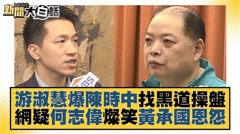 游淑慧爆陳時中找黑道操盤 網疑何志偉燦笑黃承國恩怨 新聞大白話 20221022 Youtube