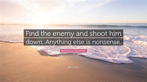 Manfred Von Richthofen Quote Find The Enemy And Shoot Him Down