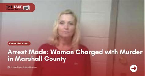 Arrest Made Woman Charged With Murder In Marshall County The East