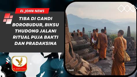 Tiba Di Candi Borobudur Biksu Thudong Jalani Ritual Puja Bakti Dan