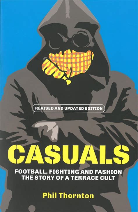 Casuals Football Fighting And Fashion The Story Of A Terrace Cult