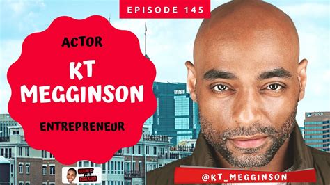 Interview With Actor And Entrepreneur Kt Megginson Kickin It With